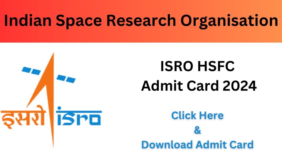 ISRO HSFC Admit Card 2024: Human Space Flight Center Recruitment, Overview, Admit Card Download